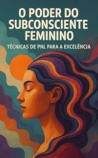 Livro O Poder do Subconsciente Feminino: Técnicas de PNL para a Excelência