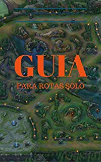 Livro Subindo de Elo no LOL - Guia para rotas solo: Guia para rotas solo