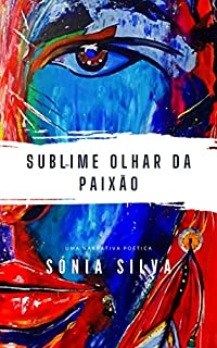 Sublime Olhar da Paixão: Uma narrativa poética