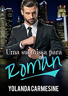 Livro UMA SUBMISSA PARA ROMAN (Bilionários no poder Livro 2)