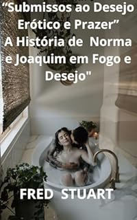 Livro “Submissos ao Desejo Erótico e Prazer”: A História de Norma e Joaquim em Fogo e Desejo"
