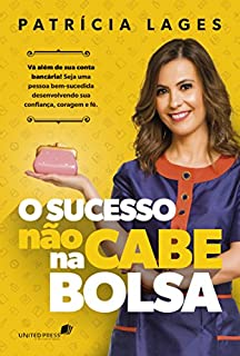 Livro O sucesso não cabe na bolsa: Vá além de sua conta bancária! Seja uma pessoa bem-sucedida desenvolvendo sua confiança, coragem e fé.