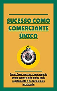 Livro Sucesso como comerciante único: Como fazer crescer o seu negócio como comerciante único mais rapidamente e de forma mais inteligente