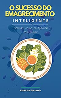 Livro O Sucesso do Emagrecimento Inteligente: Aprenda Como Emagrecer Com Saúde.