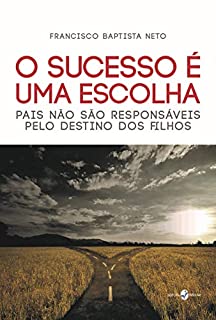 Livro O Sucesso é uma escolha: Pais Não São Responsáveis Pelo Destino dos Filhos
