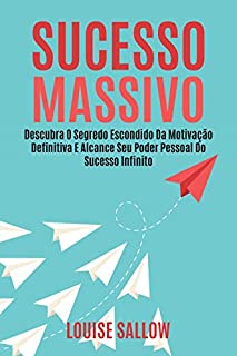 Livro Sucesso Massivo: Descubra O Segredo Escondido Da Motivação Definitiva E Alcance Seu Poder Pessoal Do Sucesso Infinito