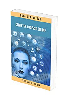 Livro Como ter sucesso online: É relativamente fácil começar um negócio online. Mas se você não abordar isso da maneira certa, nunca terá sucesso.