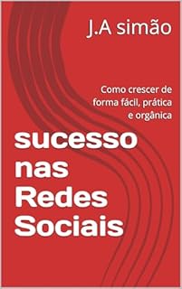 Livro sucesso nas Redes Sociais : Como crescer de forma fácil, prática e orgânica