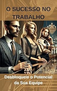 Livro O Sucesso no Trabalho: Desbloqueie o Potencial da Sua Equipe