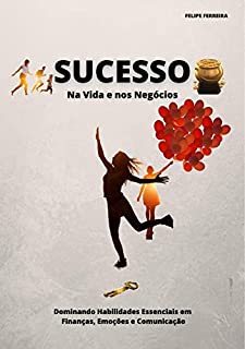 Livro Sucesso na Vida e nos Negócios: Dominando Habilidades Essenciais em Finanças, Emoções e Comunicação