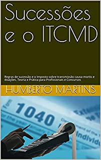 Sucessões e o ITCMD: Regras de sucessão e o Imposto sobre transmissão causa mortis e doações. Teoria e Prática para Profissionais e Concursos