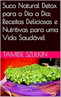 Livro Suco Natural Detox para o Dia a Dia: Receitas Deliciosas e Nutritivas para uma Vida Saudável