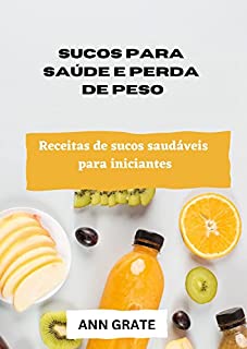 Livro Sucos para saúde e perda de peso: Receitas de sucos saudáveis para iniciantes