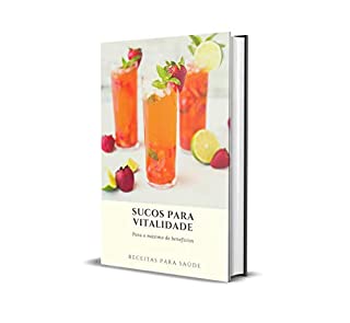 Sucos Para Vitalidade: Receitas Para Saúde