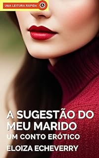 Livro A Sugestão do Meu Marido: Um Conto Erótico de Corno (Contos eróticos de corno da autora Eloiza Echeverry Livro 9)