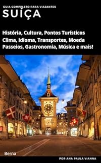 SUÍÇA: Guia Completo Para Viajantes: História, Cultura, Pontos Turístico, Clima, Idioma, Transportes, Moeda, Passeios, Gastronomia, Música e mais! (Guia de Destinos Europeus para Viajantes)