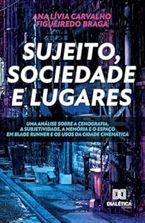 Sujeito, sociedade e lugares. Uma análise sobre a cenografia, a subjetividade, a memória e o espaço em Blade Runner e os usos da cidade cinemática