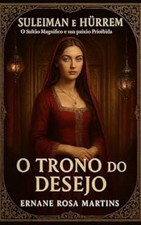 Livro Suleiman e Hürrem: O Sultão Magnífico e sua Paixão Proibida. Volume 1 – O Trono do Desejo: A chegada de Hürrem ao harém e os primeiros passos no perigoso jogo de sedução e poder.