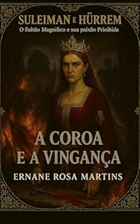 Livro Suleiman e Hürrem: O Sultão Magnífico e sua Paixão Proibida. Volume 8 – A Coroa e a Vingança: A guerra pessoal de Hürrem atinge seu auge, e o preço da vitória se revela alto.