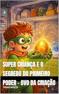 Super Criança e o Segredo do Primeiro Poder – Ovo da Criação (As Aventuras do Super Criança)