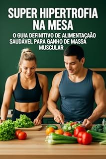 Livro Super Hipertrofia na Mesa: O Guia Definitivo de Alimentação Saudável para Ganho de Massa Muscular