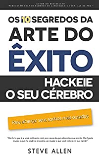 Livro Superação Pessoal: Os 10 segredos da arte do êxito: Hackeie o seu cérebro para alcançar seus sonhos mais ousados
