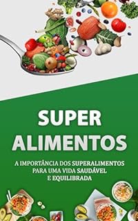 Livro SUPERALIMENTOS: O Segredo da Saúde e do Equilíbrio Total