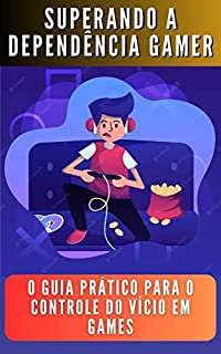 Livro Superando a Dependência Gamer: O Guia Prático Para o Controle Do Vício em Games