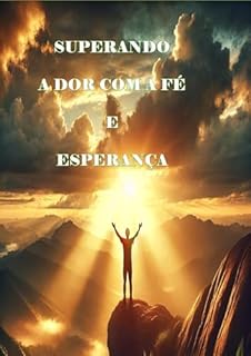 Livro SUPERANDO A DOR COM A FÉ E ESPERANÇA