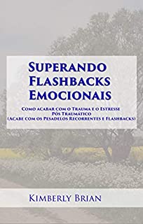 Livro Superando Flashbacks Emocionais: Como acabar com o Trauma e o Estresse Pós Traumático (Acabe com os Pesadelos Recorrentes e Flashbacks)