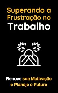 Livro Superando a Frustração no Trabalho: Renove sua Motivação e Planeje o Futuro