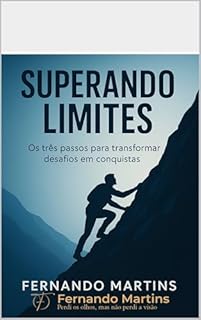 Livro Superando Limites: Os 3 passos para transformar desafios em conquistas – Aprenda com minha história de superação e fé