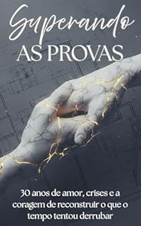 Superando as Provas: Um Romance sobre 30 Anos de Amor, Crises e a Coragem de Reconstruir o que o Tempo Tentou Derrubar
