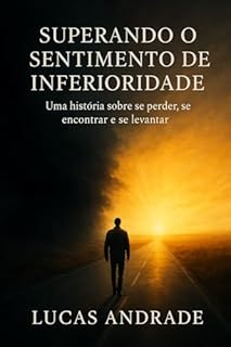 Livro SUPERANDO O SENTIMENTO DE INFERIORIDADE: Uma história sobre se perder, se encontrar e se levantar