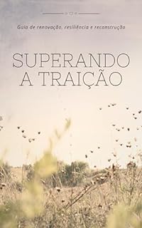 Superando a traição: Um guia de renovação, resiliência e reconstrução