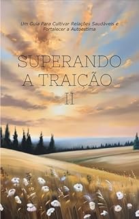 Livro Superando a Traição II: Um Guia Para Cultivar Relações Saudáveis e Fortalecer a Autoestima