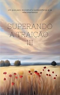 Livro Superando a Traição III: Um guia para reconstruir a autoconfiança e os relacionamentos