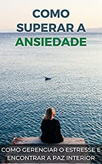 Livro Como superar a ansiedade: Estratégias para gerenciar o estresse e encontrar a paz interior