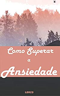 Como Superar a Ansiedade: Como Parar O Ciclo Da Ansiedade Ainda Hoje, Preocupação E Medo Para Você Recuperar O Controle Total Da Sua Vida (Saude Livro 1)