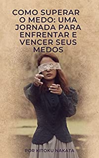 Livro COMO SUPERAR O MEDO: UMA JORNADA PARA ENFRENTAR E VENCER SEUS MEDOS