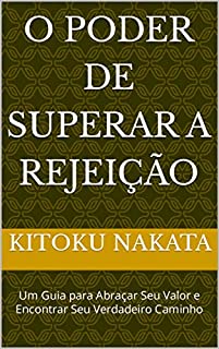 Livro O Poder de Superar a Rejeição: Um Guia para Abraçar Seu Valor e Encontrar Seu Verdadeiro Caminho