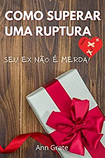 Livro Como superar uma ruptura: Seu ex não é uma merda: como superar um desgosto em 6 semanas