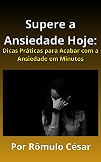 Livro Supere a Ansiedade Hoje:: Dicas Práticas para Acabar com a Ansiedade em Minutos