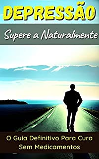 Livro Supere a Depressão Naturalmente: O Guia Definitivo Para Cura Sem Medicamentos