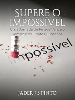 Livro Supere o Impossível: Uma Jornada de Fé que Vence o Tempo e os Limites Humanos