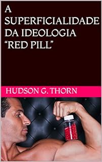 A SUPERFICIALIDADE DA IDEOLOGIA “RED PILL”