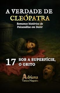 Livro SOB A SUPERFÍCIE, O GRITO: Romance histórico de Psicanálise em Devir (A VERDADE DE CLEÓPATRA Livro 17)