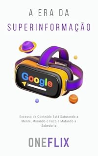 Livro A Era da Superinformação: Excesso de Conteúdo Está Saturando a Mente, Minando o Foco e Matando a Sabedoria