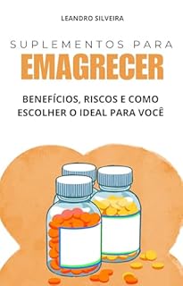 Livro Suplementos para Emagrecer: Benefícios, Riscos e Como Escolher o Ideal para Você: Descubra como potencializar seus resultados com segurança e consciência