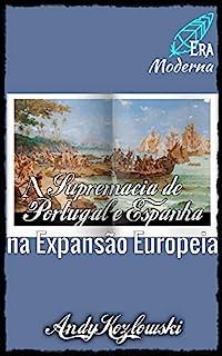 Livro A Supremacia de Portugal & Espanha na Expansão Europeia: O Início da Hegemonia Europeia (História da Era Moderna)